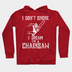 I Don't Snore I Dream I'm A Chainsaw