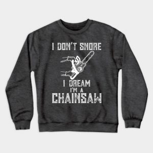 I Don't Snore I Dream I'm A Chainsaw